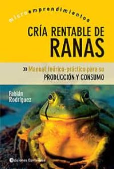Libro Cria Rentable De Ranas: Produccion Y Consumo Cria Rentable De Ranas: Produccion Y Consumo
